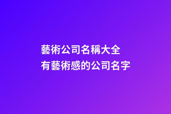 藝術公司名稱大全 有藝術感的公司名字-第1張-公司起名-玄機派